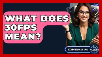 What Does 30fps Mean? - NextGen Viewing and Audio