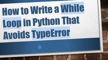 How to Write a While Loop in Python That Avoids TypeError