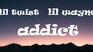 Lil twist ft  Lil wayne Addict (lyrics)