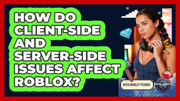 How Do Client-side And Server-side Issues Affect Roblox? - Open World Tycoons