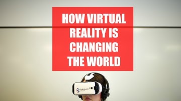 How Virtual Reality Is Changing The World