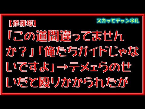 【修羅場】「この道まちがってませんか？」「俺たちガイドじゃないですよ」→テメェらのせいだと殴りかかられたが…
