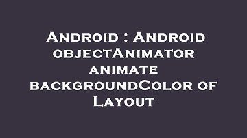 Android : Android objectAnimator animate backgroundColor of Layout