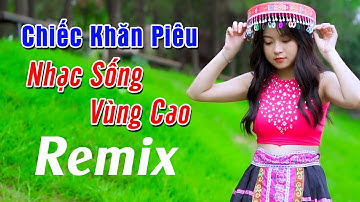 CHIẾC KHĂN PIÊU REMIX Nhạc Sống Vùng Cao BASS ĐẬP VỠ CẢ LOA - Lk Tây Bắc Remix Hay Nhất 2024