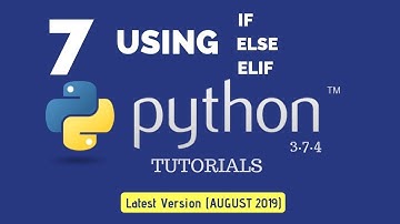 IF ELSE ELIF in Python : Python 3.7.4 Tutorial 7 [Quick Guide] [AUGUST 2019]