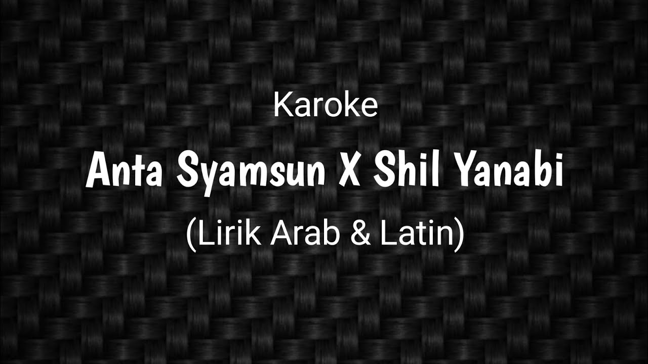 Karoke Anta Syamsun X Shil Ya Nabi (Lirik Arab & Latin)