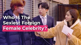 Who Is The Sexiest Foreign Female Celebrity? | Koreans Answer