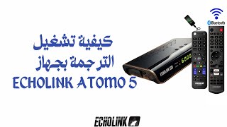 كيفية تشغيل الترجمة الفورية بجهاز أطومو ECHOLINK ATOMO 5