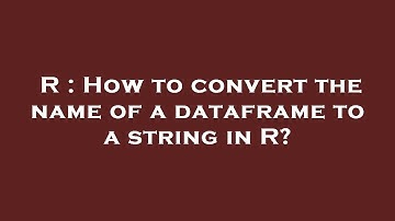 R : How to convert the name of a dataframe to a string in R?