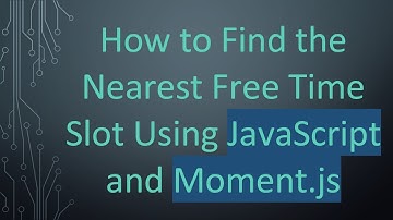 How to Find the Nearest Free Time Slot Using JavaScript and Moment.js