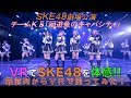 VRでSKE48を体感‼ 劇場公演を最前列からVRで撮ってみた！(チームKⅡ「回遊魚のキャパシティ」)