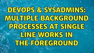 DevOps & SysAdmins: Multiple Background Processes at Single Line Works in The Foreground Net Worth