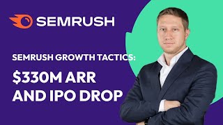 3 Growth Tactics we Used to grow SEMRush to $330m ARR and Why Shares dropped 20% on IPO day