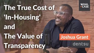 Famous Joshua Grant, Director at Dentsu - The True Cost of "In-Housing" and the Value of Transparency Net Worth