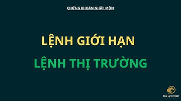 Lệnh giới hạn và Lệnh thị trường là gì?? Cách đầu tư như những nhà đầu tư chuyên nghiệp