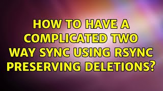 How to have a complicated two way sync using rsync preserving deletions