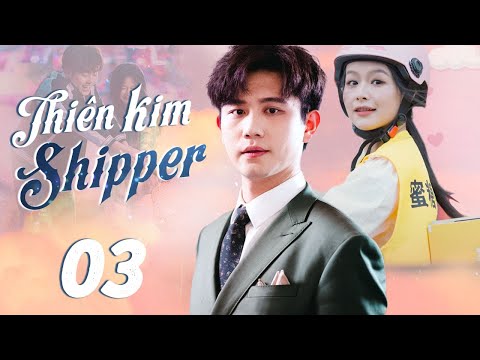 (Thuyết Minh) THIÊN KIM SHIPPER - Tập 03 | Bạch Phương Văn, Dư Nhân | Phim Ngôn Tình Tổng Tài Hay