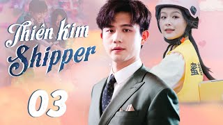 (Thuyết Minh) THIÊN KIM SHIPPER - Tập 03 | Bạch Phương Văn, Dư Nhân | Phim Ngôn Tình Tổng Tài Hay