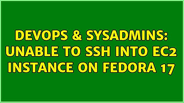 DevOps & SysAdmins: Unable to SSH into EC2 instance on Fedora 17 (2 Solutions!!)