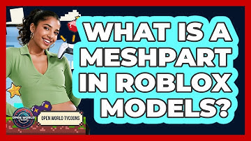 What Is A MeshPart In Roblox Models? - Open World Tycoons