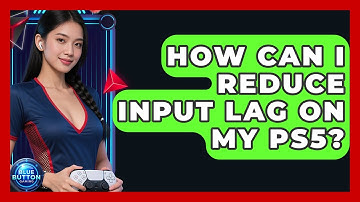 How Can I Reduce Input Lag On My PS5? - Blue Button Gaming