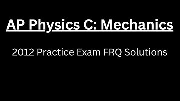 AP Physics C: Mechanics 2012 Practice Exam FRQ Solutions