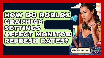 How Do Roblox Graphics Settings Affect Monitor Refresh Rates? - Open World Tycoons