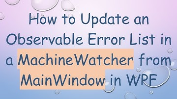 How to Update an Observable Error List in a MachineWatcher from MainWindow in WPF