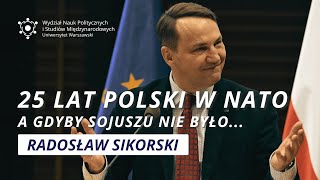 Wystąpienie Radosława Sikorskiego - 25 lat Polski w NATO. A gdyby Sojuszu nie było...