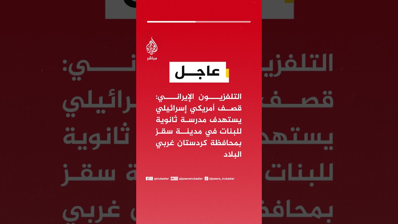 التلفزيون الإيراني: قصف أمريكي إسرائيلي يستهدف مدرسة ثانوية للبنات في مدينة سقز بمحافظة كردستان