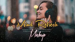 Mind Refresh Mashup | Slow and Reverb | Non Stop Songs