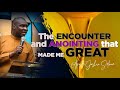 THE ECOUNTERS AND ANOINTINGS THAT MADE ME GREAT