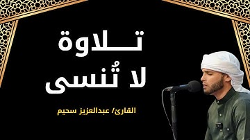 تلاوة لا تُنسى بصوت خاشع للشيخ عبد العزيز سحيم تهز القلوب وتشرح الصدور