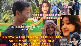 AMEL SERUPA-WAJAHNYA MIRIP,KATA IBU YANG SELALU MEMBERSIHKAN AREA MAKAM NIKE ARDILA