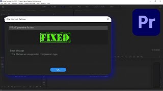 The file has an unsupported compression type Adobe Premiere Pro Error [FIXED]