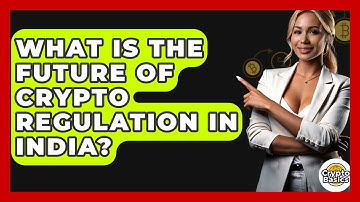 What Is The Future Of Crypto Regulation In India? - CryptoBasics360.com