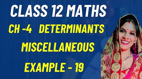 Ch - 4 Determinants | Miscellaneous Example  - 19 | Class 12 maths