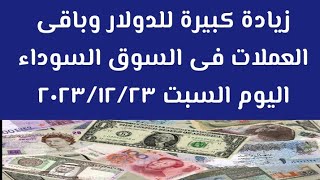 #سعر الدولار وأهم العملات العربية والأجنبية فى #السوق السوداء اليوم السبت ٢٠٢٣/١٢/٢٣