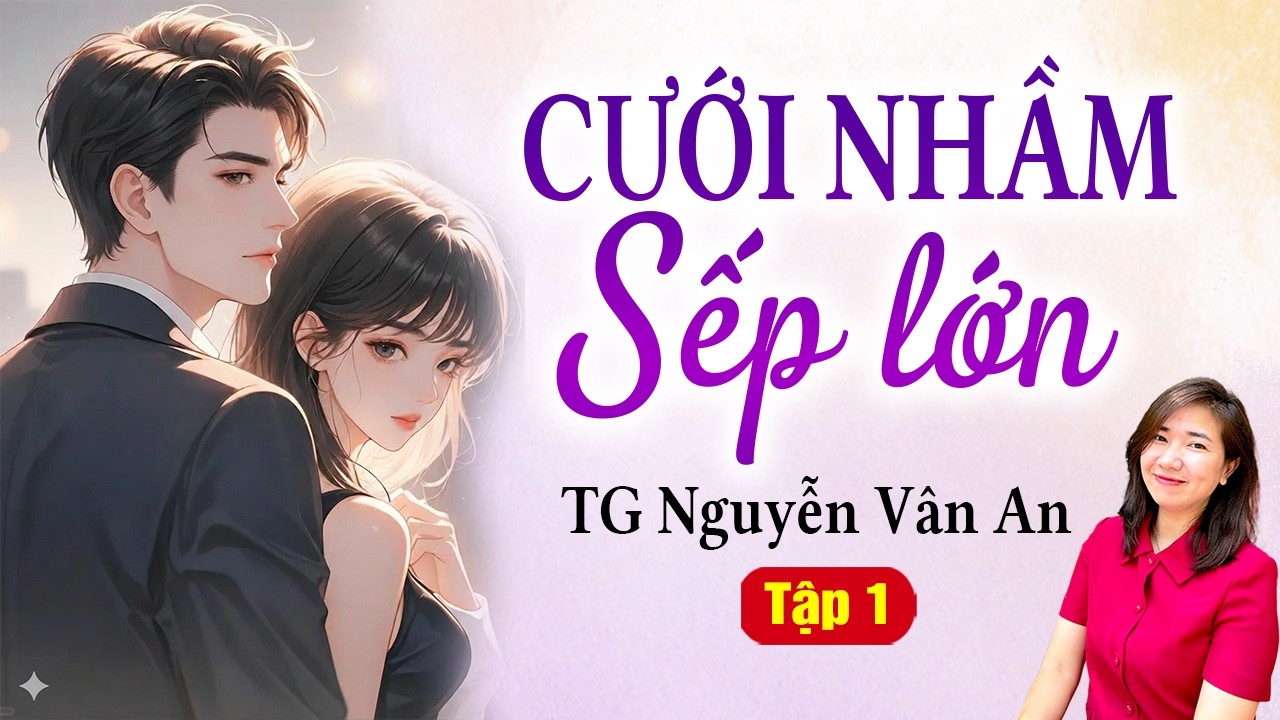 Cưới trước yêu sau: Cưới nhầm sếp lớn tập 1 - Kim Thanh đọc truyện ngược hay nhất 2026
