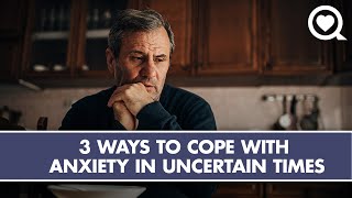 3 Ways To Cope With Anxiety In Uncertain Times