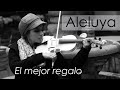 ALELUYA ❤ en VIOLIN... El Mejor Regalo (poema:Camilo Ponce C.) /Martha Psyko