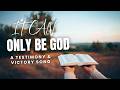 IT CAN ONLY BE GOD || A Song of Testimony & Victory