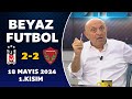 Beyaz Futbol 18 Mayıs 2024 1.Kısım / Beşiktaş 2-2 Hatayspor