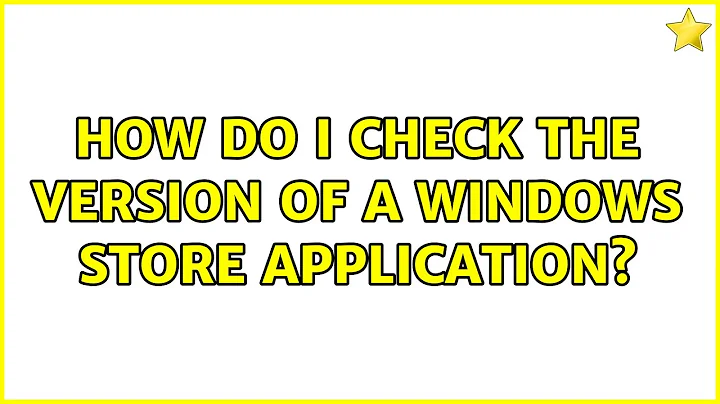 How do I check the version of a Windows Store Application?