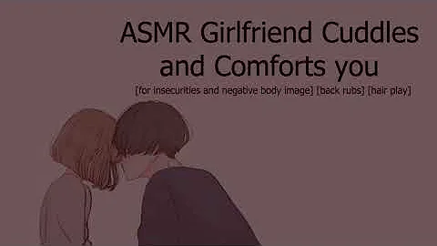 ASMR Girlfriend Cuddles & Comfort [for insecurities and negative body image] [back rubs] [hair play]
