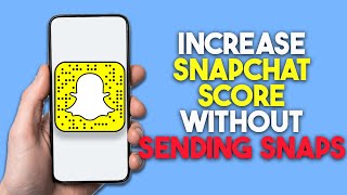 How To Increase Snapchat Score Without Sending Snaps
