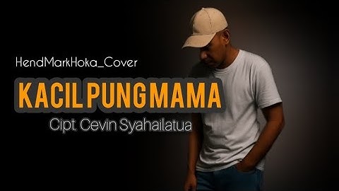 KACIL PUNG MAMA || Cipt. Cevin Syahailatua || HendMarkHoka_Cover