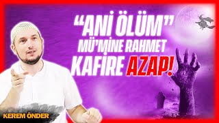 Âni ölüm, mü'mine rahmet, kafire azap! / Kerem Önder