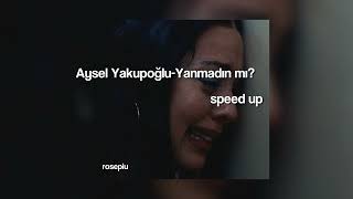 Aysel Yakupoğlu - Yanmadın mı? speed up(rosepiu) Resimi