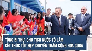 Tổng Bí thư, Chủ tịch nước Tô Lâm kết thúc tốt đẹp chuyến thăm Cộng hòa Cuba | VTs